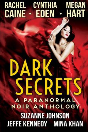Dark Secrets: A Paranormal Noir Anthology by Rachel Caine, Cynthia Eden, Megan Hart, Jeffe Kennedy, Mina Khan, Suzanne Johnson