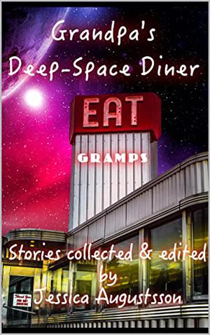 Grandpa's Deep-Space Diner by Jessica Augustsson, Ray Daley, Kevin A. Davis, Jim Horlock, Shikhandin, WTEK, G.T. Knight, Katerini Koraki, Brent Peters, Eve Morton, Kimber Camacho, J.A. Pak, Laurence Raphael Brothers, Mike Adamson, Ethan Hedman, Darren Todd, Galen Pickett, Maraki Piedras, Dantzel Cherry, K.G. Anderson, Ara Hone, B.J. Thrower, Damon L. Wakes, Aaron Emmel, Ralph Benton, Nathaniel Lee, Holly Schofield, Dawn Vogel, David F. Shultz, C.M. Fields, Alexander Hay, Geoffrey Hart, Shelly Jones, Kara Race-Moore, Amanda Saville, Jason Lairamore, Eric Farrell, Arie Kaplan, K.G. Delmare, Ilene Dube, Althea Christina Hughes, Gustavo Bondoni, Liam Hogan, Melissa Ferguson, Robert Bagnall, D.T. O'Conaill, J.B. Granger, Ann Wuehler, Shae Davidson, Margaret Speaker Yuan, James Rumpel, Kelly Harmon, Zach Smith, Wendy Nikel, Rubella Dithers, Kay Hanifen, Jennifer Lee Rossman, Christopher Muscato