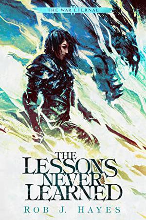 The Lessons Never Learned by Rob J. Hayes