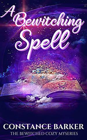 A Bewitching Spell  (The Bewitched Cozy Mysteries Book 1) by Constance Barker