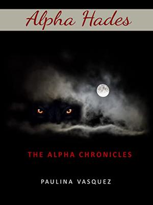 ALPHA HADES: The Alpha Chronicles by Paulina Vasquez