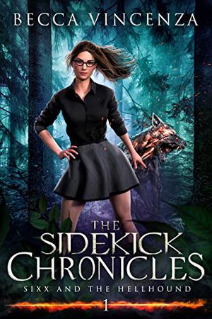 The Sidekick Chronicles: Sixx and the Hellhound by Becca Vincenza