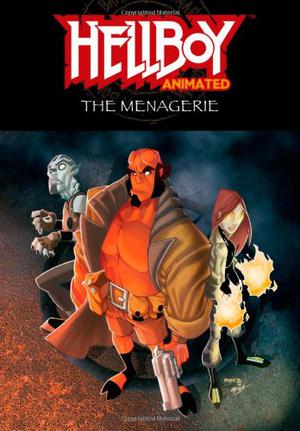 Hellboy Animated Volume 3: The Menagerie (Hellboy Animated #3)