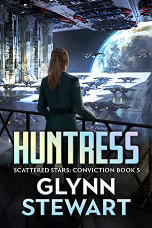 Huntress: Scattered Stars: Conviction Book 5 by Glynn Stewart