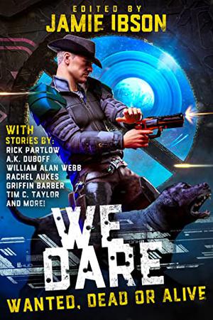 We Dare: Wanted, Dead or Alive by Jamie Ibson, Rick Partlow, Quincy J. Allen, A.K. DuBoff, Jason Córdova, Hinkley Correia, Casey Moores, William Alan Webb, Rachel Aukes, Josh Hayes, Tim C. Taylor, Matt Novotny, S.C. Jensen, Griffin Barber, Christopher Woods