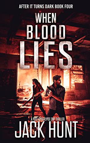When Blood Lies: A Post Apocalypse EMP Thriller  (After it Turns Dark Book 4) by Jack Hunt