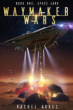 Space Junk: A Military Sci-fi Series  (Waymaker Wars Book 1) by Rachel Aukes