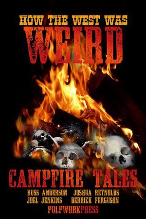 How the West Was Weird: Campfire Tales by Russ Anderson Jr., Derrick Ferguson, Joel Jenkins, Joshua Reynolds, Matthew P. Mayo