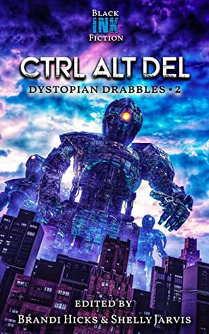 Ctrl Alt Del: Drabbles 2  (Revelations) by Black Ink Fiction, Shelly Jarvis, Cecelia Hopkins-Drewer, Jameson Grey