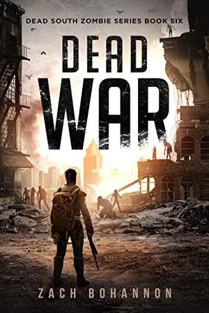 Dead War: A Post-Apocalyptic Zombie Thriller  (Dead South Book 6) by Zach Bohannon
