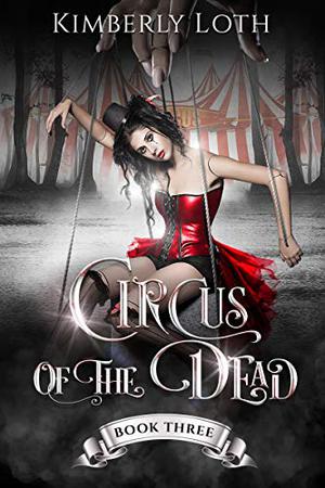 Circus of the Dead Book #3 by Kimberly Loth