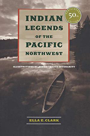 Indian Legends of the Pacific Northwest by Ella Elizabeth Clark
