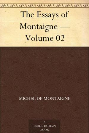 The Essays of Montaigne - Volume 02 by Michel de Montaigne