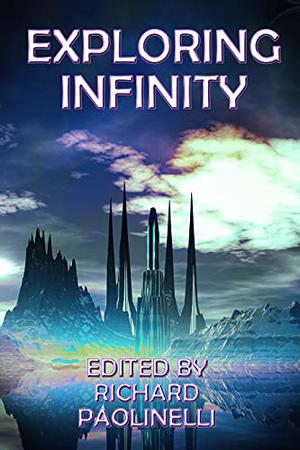 Exploring Infinity by Richard Paolinelli, James Pyles, Lucca DeJardins, Dana Bell, Ann Margaret Lewis, Frank B. Luke, Sam Robb, Aaron Van Treeck