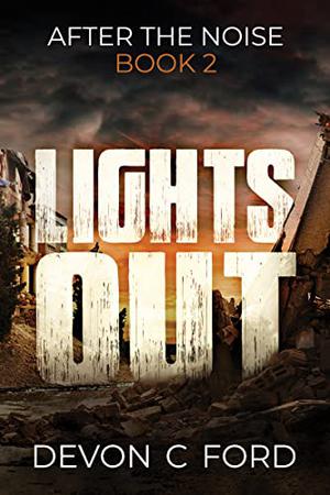 LIGHTS OUT: Book 2: After The Noise by Devon C. Ford