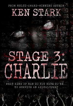 Stage 3: Charlie  (Volume 4) A Post-Apocalyptic Zombie Thriller by Ken Stark