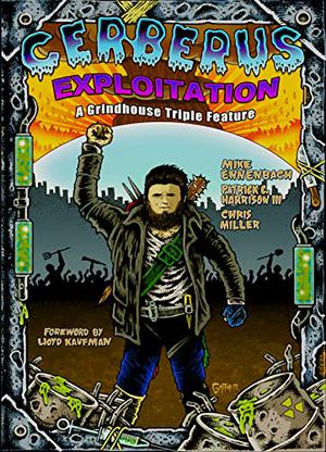 Cerberus Exploitation: A Grindhouse Triple Feature by Patrick C. Harrison III, M Ennenbach, Chris Miller