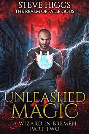 Unleashed Magic: A Wizard in Bremen Part 2 by Steve Higgs