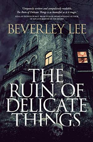 The Ruin of Delicate Things by Beverley Lee