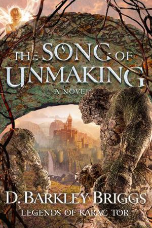 The Song of Unmaking by D. Barkley Briggs