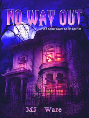 No Way Out: And Other Scary Short Stories by M.J.A. Ware, M.J. Ware
