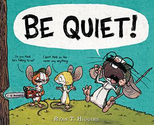 Be Quiet! by Ryan T. Higgins