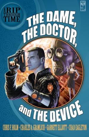 A Rip Through Time: The Dame, the Doctor, and the Device by Chris Holm, Garnett Elliott, Chad Eagleton, Charles Allen Gramlich