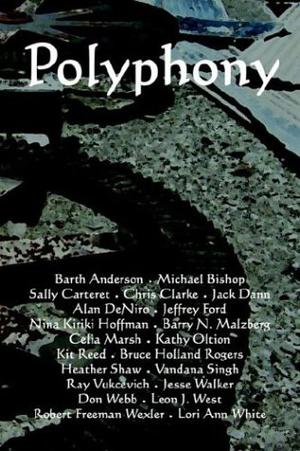 Polyphony, Volume 3 by Deborah Layne, Bruce Holland Rogers, Jack Dann, Michael Bishop, Chris Clarke, Don Webb, Jesse Walker, Barth Anderson, Kit Reed, Lori Ann White, Barry N. Malzberg, Sally Carteret, Vandana Singh, Nina Kiriki Hoffman, Kathy Oltion, Celia Marsh, Heather Shaw, Robert Freeman Wexler, Leon J. West, Alan DeNiro, Jeffrey Ford, Ray Vukcevich