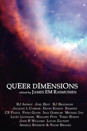 Queer Dimensions by James E.M. Rasmussen, Joel Best, Jacques L. Condor, Erastes, C.S. Fuqua, Fiona Glass, Mallory Path, John Randall Williams, Angelia Sparrow, Naomi Brooks, Michael Itig, R.J. Astruc, Trent Roman, Logan Zachary, Lacey Louwagie, R.J. Bradshaw, David Edison, Inga Gorslar