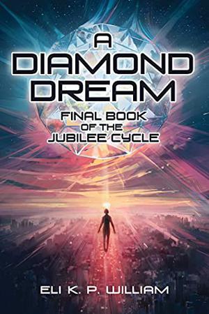 A Diamond Dream: Final Book of the Jubilee Cycle by Eli K.P. William