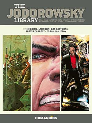 The Jodorowsky Library  (Book Three): Final Incal • After the Incal • Metabarons Genesis: Castaka • Weapons of the Metabaron • Selected Short Stories by Alejandro Jodorowsky, Das Pastoras, Travis Charest, Zoran Janjetov