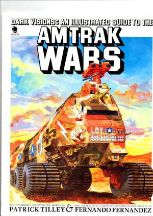 Dark Visions: An Illustrated Guide to the Amtrak Wars by Patrick Tilley, Fernando Fernández