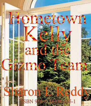 Hometown Kelly and the Gizmo Team by Sharon L. Reddy