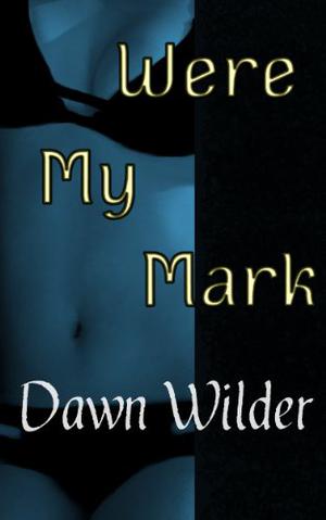 Were My Mark by Dawn Wilder