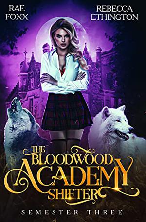 The Bloodwood Academy Shifter: Semester Three by Rae Foxx