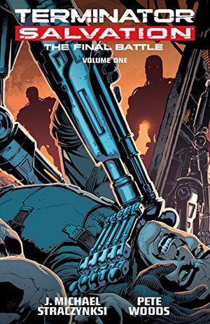 Terminator Salvation: Final Battle Volume 1 by J. Michael Straczynski, Pete Woods