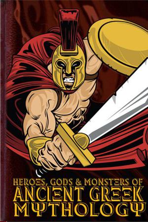 Heroes, Gods & Monsters in Ancient Greek Mythology by Michael Ford