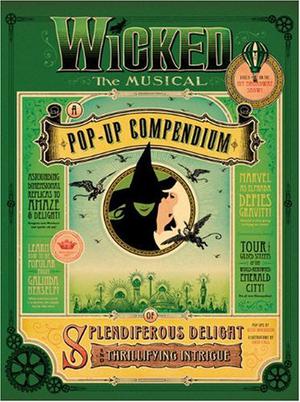 Wicked the Musical: A Pop-Up Compendium of Splendiferous Delight and Thrillifying Intrigue by Kees Moerbeek, Greg Call
