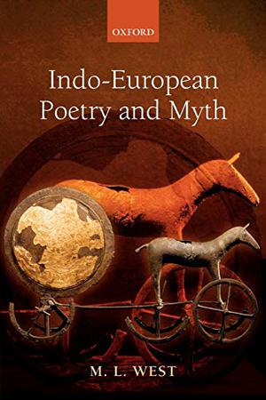 Indo-European Poetry and Myth by M.L. West