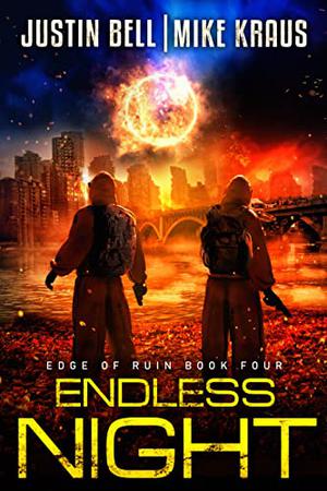 Endless Night: Edge of Ruin Book 4:  (A Post-Apocalyptic EMP/CME Survival Thriller) by Justin Bell, Mike Kraus