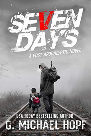 Seven Days: A Post-Apocalyptic Novel by G. Michael Hopf
