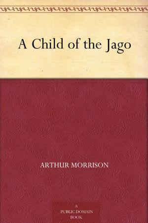 A Child of the Jago by Arthur Morrison
