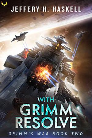 With Grimm Resolve: A Military Sci-Fi Series by Jeffery H. Haskell