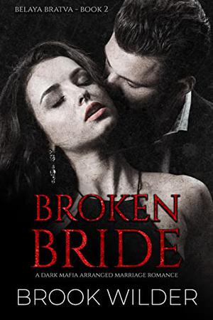 Broken Bride: A Dark Mafia Arranged Marriage Romance (Belaya Bratva #2)