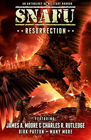 SNAFU: Resurrection by Geoff Brown, Amanda J. Spedding, Justin Coates, Evan Dicken, Daniel Finley, James A. Moore, Dirk Patton, Mark Renshaw, Charles R. Rutledge, N.X. Sharps