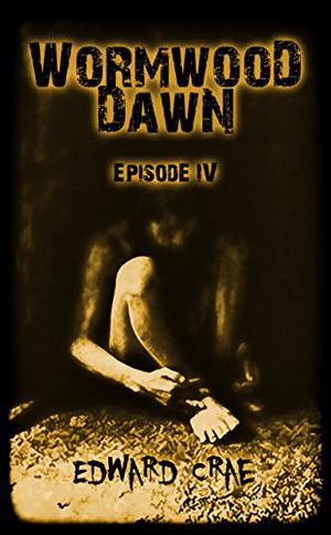 Wormwood Dawn: Episode IV: An Apocalyptic Serial (Wormwood Dawn #4)