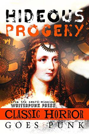 Hideous Progeny: Classic Horror Goes Punk by J. Sarchet, Carol Gyzander, K.M. Vanderbilt, Rachel Brune, Anthony Stark, Jeanne M. White, Leo McBride, Teel James Glenn, Bryce Raffle, Jeffrey Cook, Lee French, Katherine Perkins, Mike Chinakos