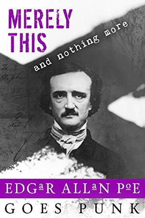 Merely This and Nothing More: Poe Goes Punk by Jeffrey Cook, B. Lynch, Michelle Cornwell-Jordan, Amber Michelle Cook, Carol Gyzander