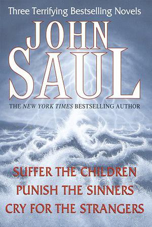 John Saul: Three Terrifying Bestselling Novels: Suffer the Children; Punish the Sinners; Cry for the Strangers by John Saul
