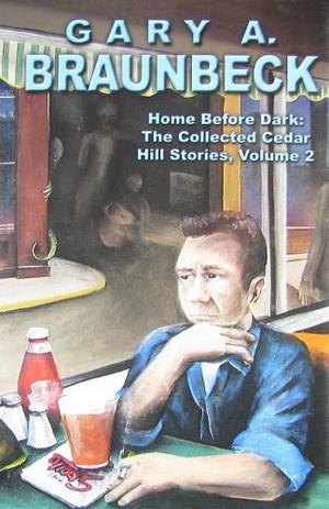 Home Before Dark: The Collected Cedar Hill Stories, Volume 2 by Gary A. Braunbeck, Deena Warner